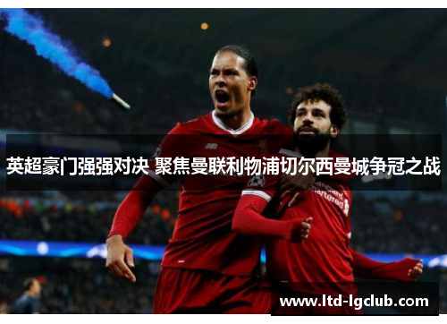 英超豪门强强对决 聚焦曼联利物浦切尔西曼城争冠之战
