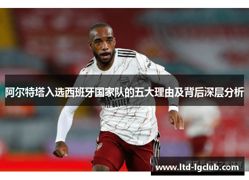 阿尔特塔入选西班牙国家队的五大理由及背后深层分析