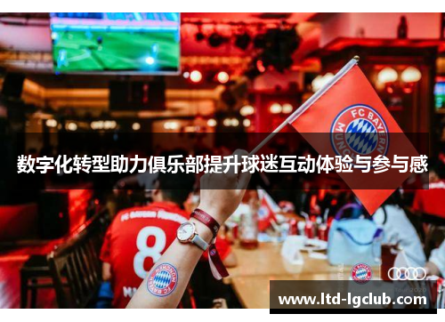 数字化转型助力俱乐部提升球迷互动体验与参与感 数字化转型助力俱乐部提升球迷互动体验与参与感
