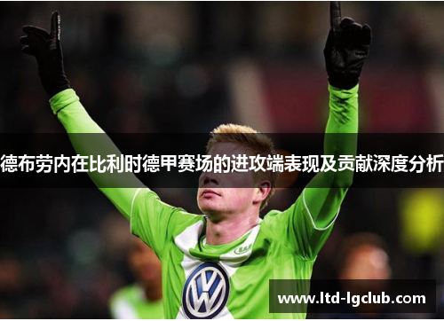 德布劳内在比利时德甲赛场的进攻端表现及贡献深度分析