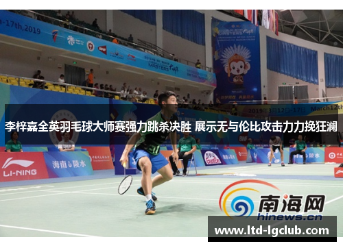 李梓嘉全英羽毛球大师赛强力跳杀决胜 展示无与伦比攻击力力挽狂澜