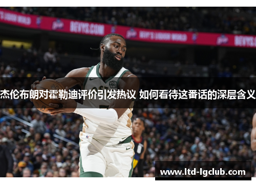 杰伦布朗对霍勒迪评价引发热议 如何看待这番话的深层含义