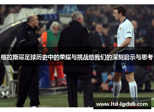 格拉斯哥足球历史中的荣耀与挑战给我们的深刻启示与思考